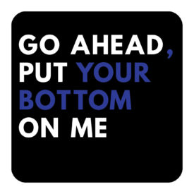 Your Bottom On Me - Cool Coasters - The BASIQ